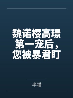 魏诺樱高璟第一宠后，您被暴君盯上了