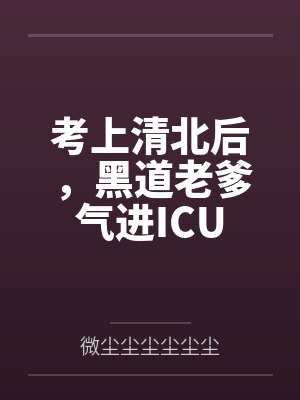 考上清北后,黑道老爹气进ICU