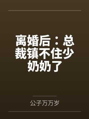 离婚后:总裁镇不住少奶奶了