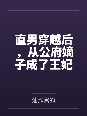 直男穿越后，从公府嫡子成了王妃by油炸窝的