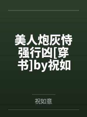 美人炮灰恃强行凶[穿书]by祝如意