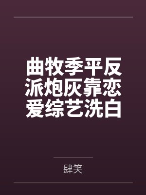 曲牧季平反派炮灰靠恋爱综艺洗白