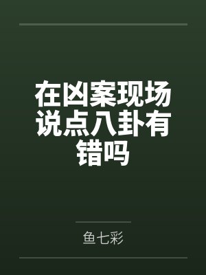 在凶案现场说点八卦有错吗百度云笔趣阁