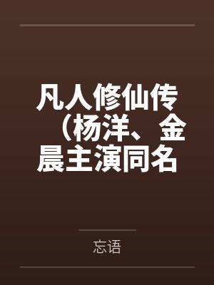 凡人修仙传(杨洋、金晨主演同名影视原著)