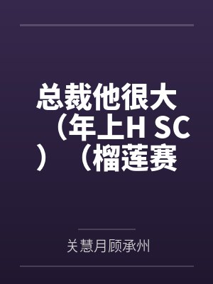 总裁他很大（年上H SC）（榴莲赛高）by关慧月顾承州