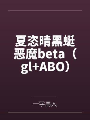 夏恣晴黑蜓恶魔beta（gl+ABO）