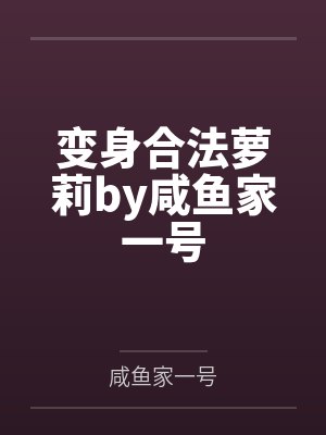 变身合法萝莉by咸鱼家一号