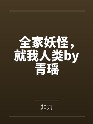 全家妖怪，就我人类by青瑶