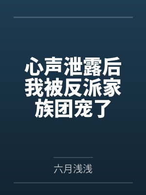 心声泄露后我被反派家族团宠了by六月浅浅