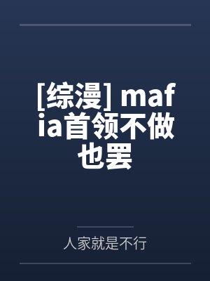 [综漫] mafia首领不做也罢笔趣阁无弹窗