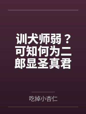 训犬师弱？可知何为二郎显圣真君