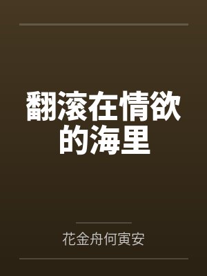 翻滚在情欲的海里笔趣阁无弹窗