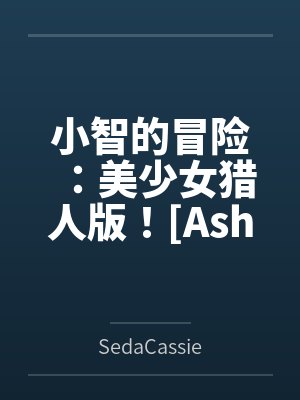 小智的冒险:美少女猎人版bySedaCassie笔趣阁无弹窗