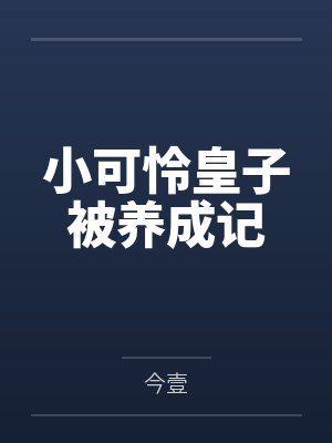 小可怜皇子被养成记by今壹笔趣阁无弹窗