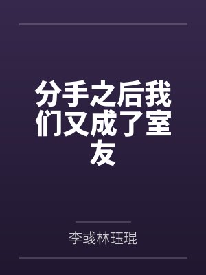 分手之后我们又成了室友by李彧林珏琨笔趣阁无弹窗