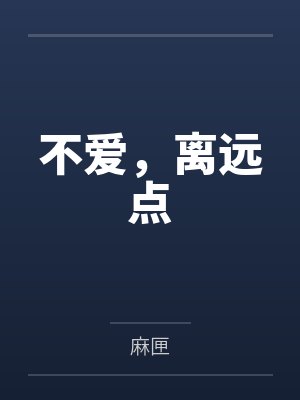 不爱，离远点笔趣阁无弹窗