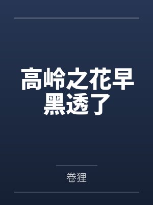 高岭之花早黑透了笔趣阁无弹窗