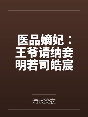 医品嫡妃:王爷请纳妾明若司皓宸
