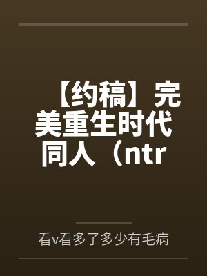 【约稿】完美重生时代同人(ntr注意)将校花母女催眠调教收为胯下母狗