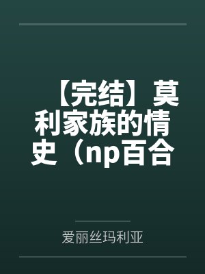 【完结】莫利家族的情史（np百合）