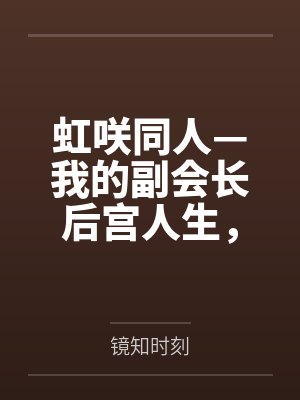 虹咲同人—我的副会长后宫人生，全都超了！