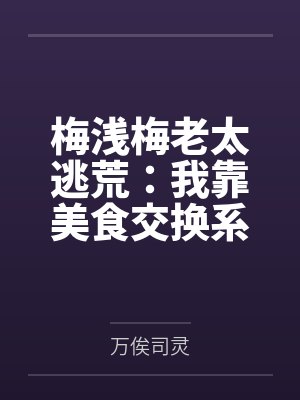 梅浅梅老太逃荒：我靠美食交换系统极限求生