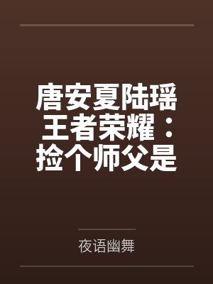 唐安夏陆瑶王者荣耀：捡个师父是大神！