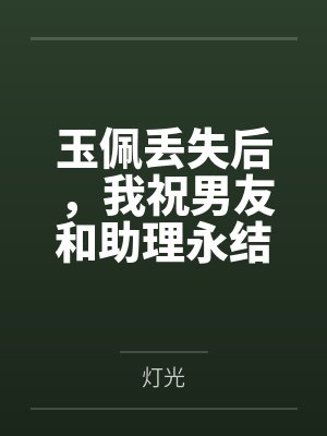玉佩丢失后,我祝男友和助理永结连理