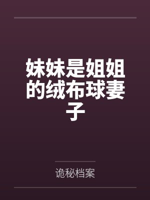 妹妹是姐姐的绒布球妻子by诡秘档案