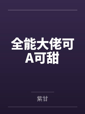 全能大佬可A可甜