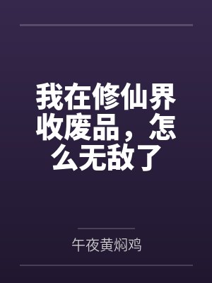 我在修仙界收废品,怎么无敌了