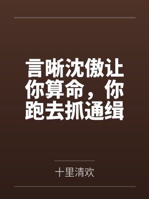 言晰沈傲让你算命,你跑去抓通缉犯