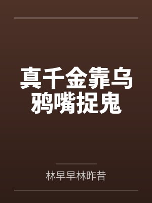 真千金靠乌鸦嘴捉鬼by林早早林昨昔笔趣阁无弹窗