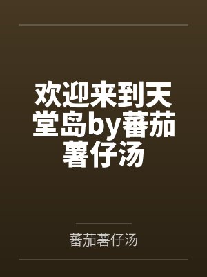 欢迎来到天堂岛by蕃茄薯仔汤