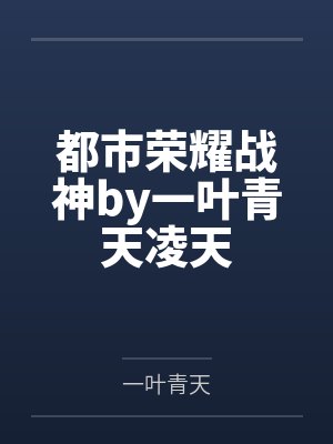都市荣耀战神by一叶青天凌天