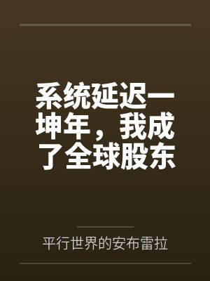 系统延迟一坤年,我成了全球股东