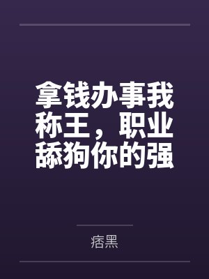 林浅裴立南拿钱办事我称王，职业舔狗你的强
