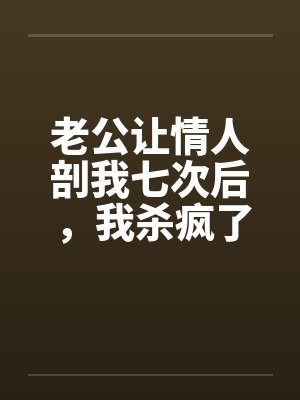 老公让情人剖我七次后，我杀疯了