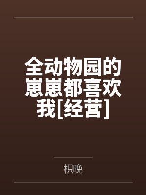 全动物园的崽崽都喜欢我[经营]
