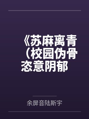 《苏麻离青（校园伪骨 恣意阴郁 x 冷静自毁）》作者：理昭by余屏音陆斯宇