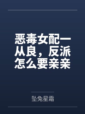 恶毒女配一从良,反派怎么要亲亲了?