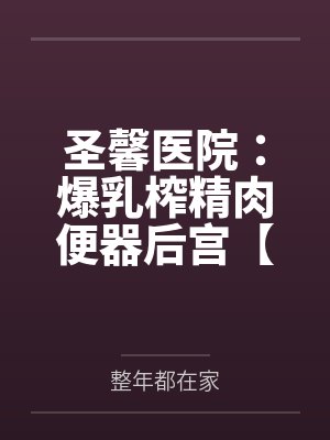 圣馨医院：爆乳榨精肉便器后宫【重置版】